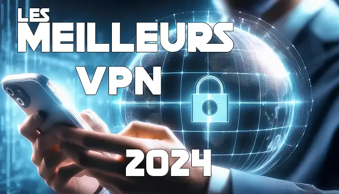 Comparons les meilleurs VPN en 2024 : Services, Tarifs et Caractéristiques